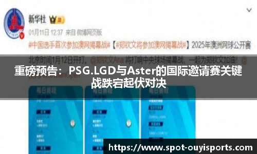 重磅预告：PSG.LGD与Aster的国际邀请赛关键战跌宕起伏对决